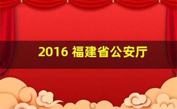 2016 福建省公安厅